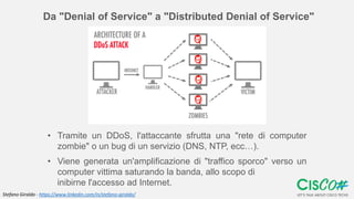 • Tramite un DDoS, l'attaccante sfrutta una "rete di computer
zombie" o un bug di un servizio (DNS, NTP, ecc…).
• Viene ge...