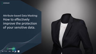 WEBINAR
Attribute-based Data Masking:
How to effectively
improve the protection
of your sensitive data.
 