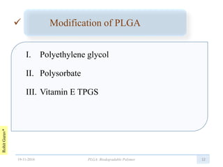 RohitGurav*
 Modification of PLGA
I. Polyethylene glycol
II. Polysorbate
III. Vitamin E TPGS
1219-11-2016 PLGA: Biodegradable Polymer
 