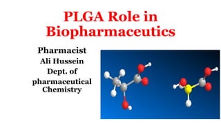PLGA Role in
Biopharmaceutics
Pharmacist
Ali Hussein
Dept. of
pharmaceutical
Chemistry
 