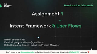 Name: Sourabh Pal
Email id: getsourabhpal@gmail.com
Role, Company: Swaniti Intiative, Project Manager
Assignment 1
Intent Framework & User Flows
 