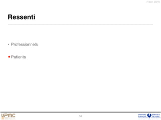 7 févr. 2016
Ressenti
• Professionnels

•Patients
14
 
