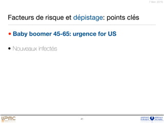 7 févr. 2016
Facteurs de risque et dépistage: points clés
•Baby boomer 45-65: urgence for US
• Nouveaux infectés
41
 