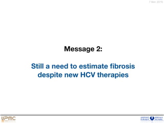 7 févr. 2016
Message 2:
Still a need to estimate ﬁbrosis
despite new HCV therapies
 