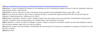 [15] https://fetalmedicine.org/training-n-certification/certificates-of-competence/preeclampsia-screening-1
[16] Bellamy L, Casas JP, Hingorani AD, Williams DJ. Pre-eclampsia and risk of cardiovascular disease and cancer in later life: systematic review and
meta-analysis. Br Med J. 2007;335:974.
[17] Beaufils M, Uzan S, Donsimoni R, Colau JC Prevention of pre-eclampsia by early antiplatelet therapy. Lancet 1985; 1: 840
[18] Caron N, Rivard GE, Michon N, Morin F, Pilon D, Moutquin JM, Rey E. Low-dose ASA response using the PFA-100 in women with high-risk
pregnancy. J Obstet Gynaecol Can. 2009 Nov;31(11):1022-7.
[19] Roberge S, Nicolaides K, Demers S, Hyett J, Chaillet N, Bujold E.The role of aspirin dose on the prevention of preeclampsia and fetal growth
restriction: systematic review and meta-analysis. Am J Obstet Gynecol. 2017 Feb;216(2):110-120.e6.
[20] De Berardis G, Lucisano G, D'Ettorre A, Pellegrini F, Lepore V, Tognoni G, Nicolucci A. Association of aspirin use with major bleeding in patients
with and without diabetes. JAMA. 2012 Jun 6;307(21):2286-94.
[21] Ayala DE, Ucieda R, Hermida RC.Basky. Chronotherapy with low-dose aspirin for prevention of complications in pregnancy. Chronobiol Int. 2013
Mar;30(1-2):260-79.
[22] Bulas do PlGF.
 