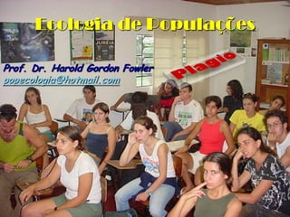 Ecologia de Populações

Prof. Dr. Harold Gordon Fowler
popecologia@hotmail.com
 