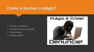 Como é punível o plágio?
 Punição académica
 Punição no local de trabalho
 Punição legal
 Castigo pessoal
 
