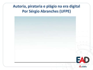 Autoria, pirataria e plágio na era digital
Por Sérgio Abranches (UFPE)
 