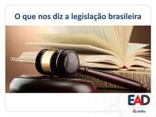 O que nos diz a legislação brasileira
 