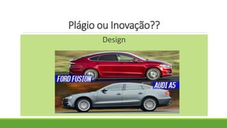 Plágio ou Inovação??
Design
 