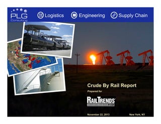 1
Crude By Rail Report
Prepared for
November 22, 2013 New York, NY
Logistics Engineering Supply Chain
 