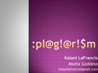 Kalani LaFrancis
     Media Goddess
kalanilafrancis@gmail.com
 
