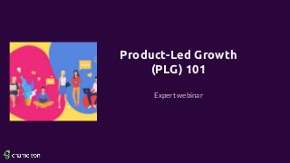 Product-Led Growth
(PLG) 101
Expert webinar
 