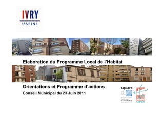 Elaboration du Programme Local de l’Habitat




Orientations et Programme d’actions
Conseil Municipal du 23 Juin 2011
 