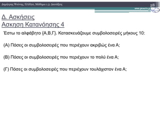 ∆. Ασκήσεις
Ασκηση Κατανόησης 4
Έστω το αλφάβητο {Α,Β,Γ}. Κατασκευάζουµε συµβολοσειρές µήκους 10:
(Α) Πόσες οι συµβολοσειρές που περιέχουν ακριβώς ένα Α;
(Β) Πόσες οι συµβολοσειρές που περιέχουν το πολύ ένα Α;
28∆ηµήτρης Ψούνης, ΠΛΗ20, Μάθηµα 1.3: ∆ιατάξεις
(Γ) Πόσες οι συµβολοσειρές που περιέχουν τουλάχιστον ένα Α;
 