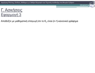 Γ. Ασκήσεις
Εφαρµογή 3
27∆ηµήτρης Ψούνης, ΠΛΗ20, Μάθηµα 4.2: Βαθµοί Κορυφών και Τεχνικές Απόδειξης στη Θεωρία Γράφων
Αποδείξτε µε µαθηµατική επαγωγή ότι το Kn είναι (n-1)-κανονικό γράφηµα
 