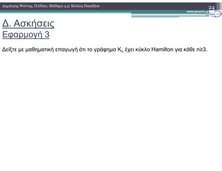 ∆. Ασκήσεις
Εφαρµογή 3
24∆ηµήτρης Ψούνης, ΠΛΗ20, Μάθηµα 4.5: Κύκλος Hamilton
∆είξτε µε µαθηµατική επαγωγή ότι το γράφηµα Kn έχει κύκλο Hamilton για κάθε n≥3.
 
