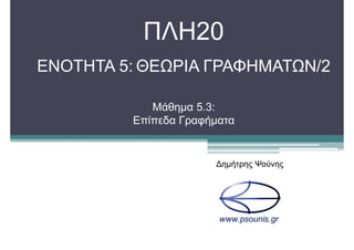 ΠΛΗ20
ΕΝΟΤΗΤΑ 5: ΘΕΩΡΙΑ ΓΡΑΦΗΜΑΤΩΝ/2
Μάθηµα 5.3:
Επίπεδα Γραφήµατα
∆ηµήτρης Ψούνης
 