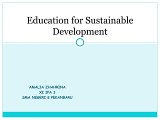 AMALIA ZHAHRINA XI IPA 3 SMA NEGERI 8 PEKANBARU Education for Sustainable Development 