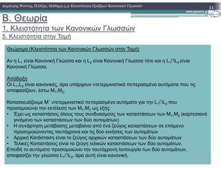 B. Θεωρία
1. Κλειστότητα των Κανονικών Γλωσσών
5. Κλειστότητα στην Τοµή
11∆ηµήτρης Ψούνης, ΠΛΗ30, Μάθηµα 3.4: Κλειστότητα Πράξεων Κανονικών Γλωσσών
Θεώρηµα (Κλειστότητα των Κανονικών Γλωσσών στην Τοµή)
Αν η L1 είναι Κανονική Γλώσσα και η L2 είναι Κανονική Γλωσσα τότε και η L1∩L2 είναι
Κανονική Γλώσσα.
Απόδειξη
Οι L1,L2 είναι κανονικές, άρα υπάρχουν ντετερµινιστικά πεπερασµένα αυτόµατα που τιςΟι L1,L2 είναι κανονικές, άρα υπάρχουν ντετερµινιστικά πεπερασµένα αυτόµατα που τις
αποφασίζουν, έστω Μ1,Μ2.
Κατασκευάζουµε Μ΄ ντετερµινιστικό πεπερασµένο αυτόµατο για την L1∩L2 που
προσοµοιώνει την εκτέλεση των Μ1,Μ2 ως εξής:
• Έχει ως καταστάσεις όλους τους συνδυασµούς των καταστάσεων των Μ1,Μ2 (καρτεσιανό
γινόµενο των καταστάσεων των δύο αυτοµάτων)
• Η συνάρτηση µετάβασης µεταβαίνει από ένα ζεύγος καταστάσεων σε επόµενο
προσοµοιώνοντας ταυτόχρονα και τις δύο κινήσεις των αυτοµάτων
• Αρχική Κατάσταση είναι το ζεύγος αρχικών καταστάσεων των δύο αυτοµάτων
• Τελικές Καταστάσεις είναι τα ζεύγη τελικών καταστάσεων των δύο αυτοµάτων.
Επειδή το αυτόµατο προσοµοιώνει την ταυτόχρονη λειτουργία των δύο αυτοµάτων,
αποφασίζει την γλώσσα L1∩L2, άρα αυτή είναι κανονική.
 