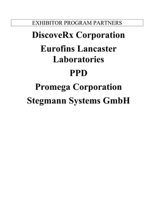 EXHIBITOR PROGRAM PARTNERS
DiscoveRx Corporation
Eurofins Lancaster
Laboratories
PPD
Promega Corporation
Stegmann Systems GmbH
 