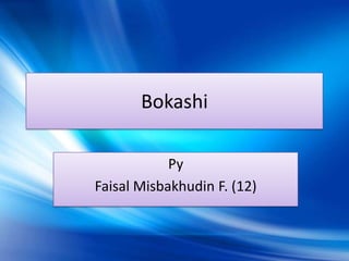 Bokashi
Py
Faisal Misbakhudin F. (12)
 