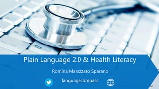 © Romina Marazzato Sparano
Plain Language 2.0 & Health Literacy
Romina Marazzato Sparano
languagecompass
 