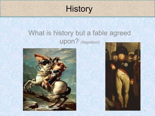 History

What is history but a fable agreed
          upon? (Napoleon)




                                     1
 