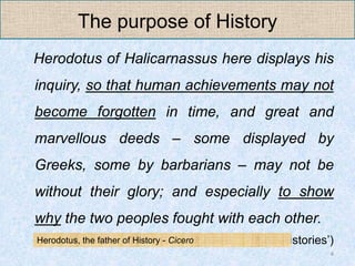 The purpose of History
Herodotus of Halicarnassus here displays his
inquiry, so that human achievements may not
become for...