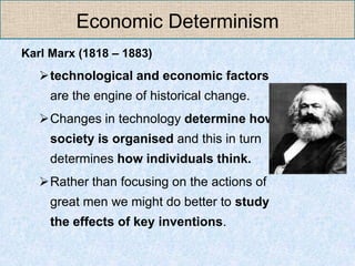 Economic Determinism
Karl Marx (1818 – 1883)
   technological and economic factors
     are the engine of historical chan...