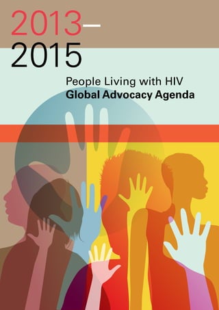 PLHIV Global Advocacy Agenda 2013–2015 1
2013–
2015
People Living with HIV
Global Advocacy Agenda
 