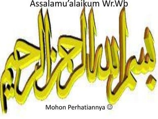 Assalamu’alaikum Wr.Wb
Mohon Perhatiannya 
 