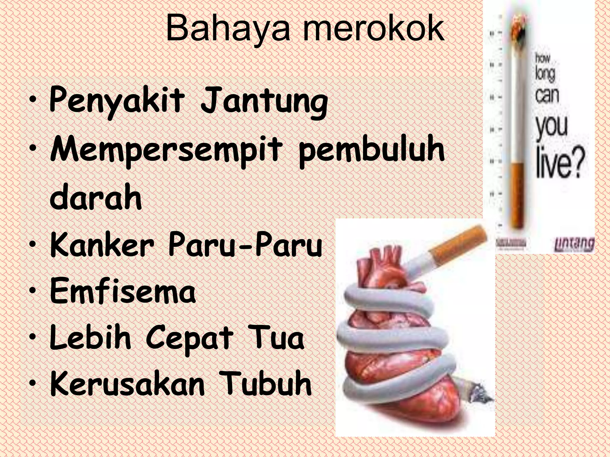 Bahaya merokokPenyakit JantungMempersempit pembuluh 	darah Kanker Paru-ParuEmfisemaLebih Cepat TuaKerusakan Tubuh