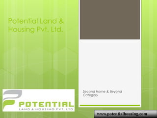 Potential Land &
Housing Pvt. Ltd.

Second Home & Beyond
Category

www.potentialhousing.com

 