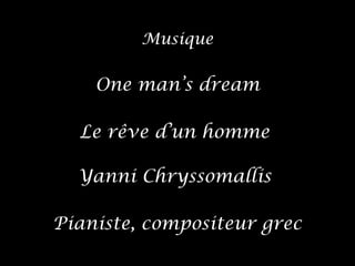 Musique
One man’s dream
Le rêve d’un homme
Yanni Chryssomallis
Pianiste, compositeur grec
 