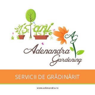 SERVICII DE GRĂDINĂRITSERVICII DE GRĂDINĂRIT
www.adenandra.ro
 