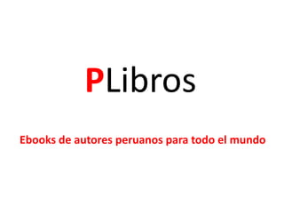 PLibros
Ebooks de autores peruanos para todo el mundo
 