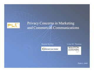 Privacy Concerns in Marketing
and Commercial Communications



       Bennet Kelley   Liisa M. Thomas




                                  June 2, 2009
 