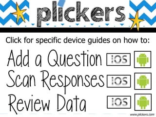 www.plickers.com
Click for specific device guides on how to:
 