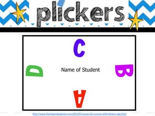 http://www.sharingkindergarten.com/2014/07/assess-for-success-with-plickers-app.html
Name of Student
 
