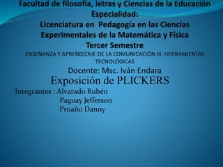 Exposición de PLICKERS
Integrantes : Alvarado Rubén
Paguay Jefferson
Proaño Danny
 