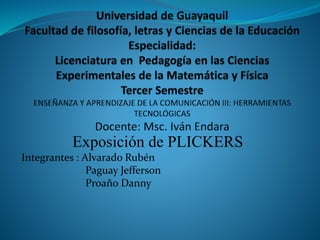 Exposición de PLICKERS
Integrantes : Alvarado Rubén
Paguay Jefferson
Proaño Danny
 
