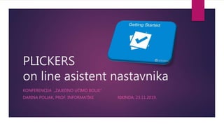 PLICKERS
on line asistent nastavnika
KONFERENCIJA „ZAJEDNO UČIMO BOLJE"
DARINA POLJAK, PROF. INFORMATIKE KIKINDA, 23.11.2019.
 