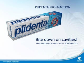 PLIDENTA PRO-T-ACTION

Bite down on cavities!
NEW GENERATION ANTI-CAVITY TOOTHPASTES

 