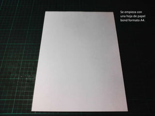 Se empieza con
una hoja de papel
bond formato A4.
 