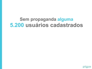 Sem propaganda alguma
5.200 usuários cadastrados
 