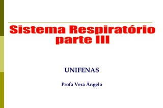 Sistema Respiratório parte III UNIFENAS Profa Vera Ângelo 