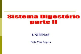 Sistema Digestório parte II UNIFENAS Profa Vera Ângelo 