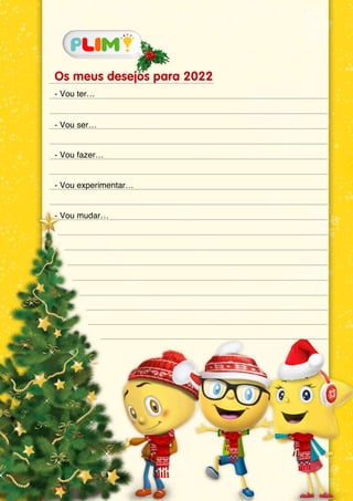 Os meus desejos para 2022
- Vou ter…
- Vou ser…
- Vou fazer…
- Vou experimentar…
- Vou mudar…
 