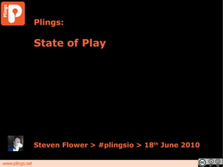 Plings: State of Play Steven Flower > #plingsio > 18 th  June 2010 